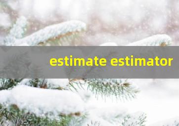 estimate estimator